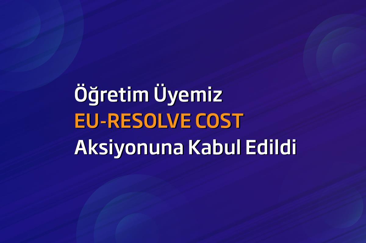 Öğretim Üyemiz EU-RESOLVE COST Aksiyonuna Kabul Edildi