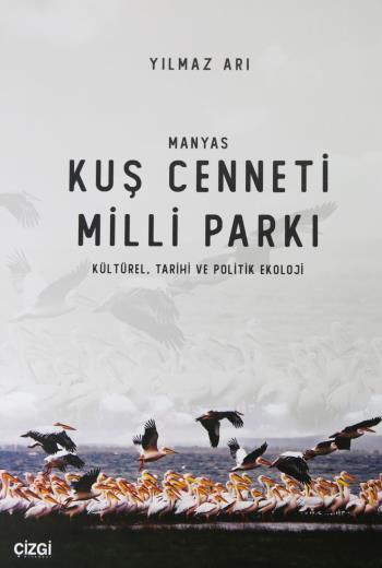 Üniversitemiz Akademisyenlerinden Prof. Dr. Yılmaz Arı’nın “Manyas Kuş Cenneti Milli Parkı: Kültürel, Tarihi ve Politik Ekoloji” İsimli Kitabı Yayımlandı