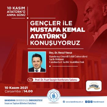 İnsan ve Toplum Bilimleri Fakültesi ve Tarih Araştırmaları Topluluğu işbirliği ile "Gençlerle Mustafa Kemal Atatürk’ü Konuşuyoruz” Konferansı Düzenlendi