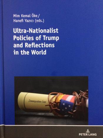 Üniversitemiz Akademisyenlerinden Dr. Öğr. Üyesi Hanefi Yazıcı'nın Prof. Dr. Mim Kemal Öke İle Birlikte Editörlüğünü Yaptığı “Ultra-Nationalist Policies of Trump and Reflections in the World” Adlı Kitap Yayımlandı